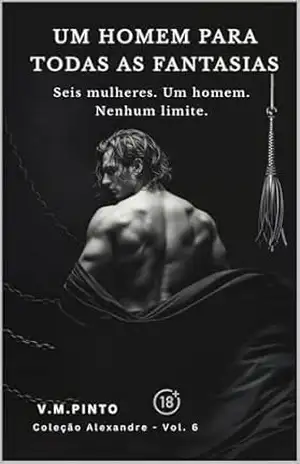 UM HOMEM PARA TODAS AS FANTASIAS: Seis mulheres. Um homem. Nenhum limite. (Alexandre (Português) Livro 6) – V. PINTO