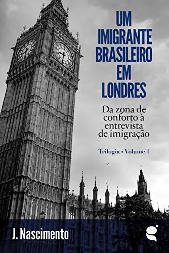 Baixar Um imigrante brasileiro em Londres: Da zona de conforto à entrevista de imigração (Trilogia Um imigrante brasileiro em Londres Livro 1) pdf, epub, mobi, eBook