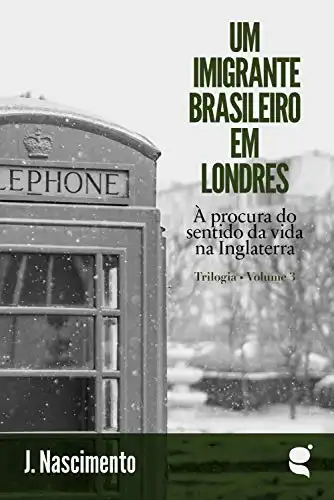Baixar Um imigrante brasileiro em Londres: À procura do sentido da vida na Inglaterra (Trilogia Um Imigrante Brasileiro em Londres Livro 3) pdf, epub, mobi, eBook