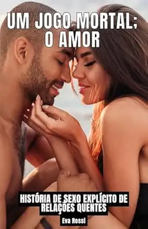Um Jogo Mortal; o Amor: História de Sexo Explícito de Relações Quentes (Coleção de Contos Eróticos Portugueses Proibidos. Sexo Explícito e Histórias Reais. Relatos Quentes. Livro 27) – Eva Rossi