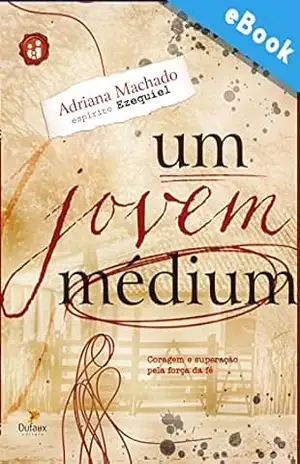 Um Jovem Médium: Coragem e superação pela força da fé (Série Família e Espiritualidade) – Adriana Machado