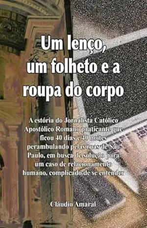 Um Lenço, Um Folheto E A Roupa Do Corpo – Cláudio Amaral Um Lenço, Um Folheto E A Roupa Do Corpo – Cláudio Amaral