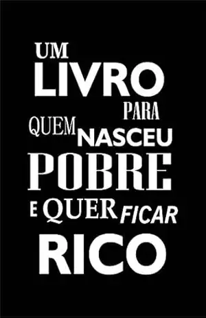 Um livro para quem nasceu pobre, e quer ficar rico – Linicker Henrique Um livro para quem nasceu pobre, e quer ficar rico – Linicker Henrique