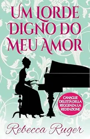 Um Lorde Digno do Meu Amor: Um romance da época da regência (A Redenção de Um Patife Livro 3) – Rebecca Ruger Um Lorde Digno do Meu Amor: Um romance da época da regência (A Redenção de Um Patife Livro 3) – Rebecca Ruger