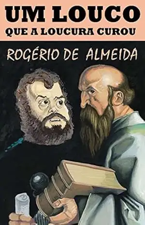 Capa do livro Um louco que a loucura curou - Rogério de Almeida