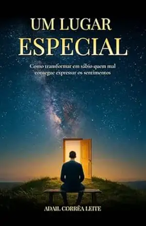 UM LUGAR ESPECIAL: Como transformar em sábio quem mal consegue se expressar – Adail Corrêa Leite UM LUGAR ESPECIAL: Como transformar em sábio quem mal consegue se expressar – Adail Corrêa Leite
