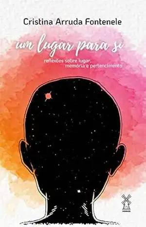 Um lugar para si: reflexões sobre lugar, memória e pertencimento – Cristina Arruda Fontenele Um lugar para si: reflexões sobre lugar, memória e pertencimento – Cristina Arruda Fontenele