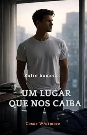 Um Lugar que nos Caiba (Entre Homens Livro 2) – Cesar Whitmore Um Lugar que nos Caiba (Entre Homens Livro 2) – Cesar Whitmore