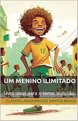 UM MENINO ILIMITADO: Livro adequado para conversar sobre o tema: INCLUSÃO. – CLÁUDIO JOAQUIM DOS SANTOS BRAGA UM MENINO ILIMITADO: Livro adequado para conversar sobre o tema: INCLUSÃO. – CLÁUDIO JOAQUIM DOS SANTOS BRAGA