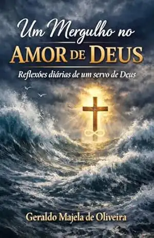 Um Mergulho no Amor de Deus: Reflexões diárias de um Servo de Deus! - Geraldo Majela de Oliveira Um Mergulho no Amor de Deus: Reflexões diárias de um Servo de Deus! - Geraldo Majela de Oliveira