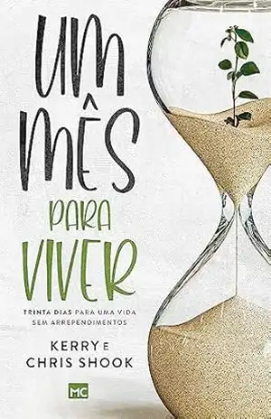 Um mês para viver: Trinta dias para uma vida sem arrependimentos – Kerry Shook Um mês para viver: Trinta dias para uma vida sem arrependimentos – Kerry Shook