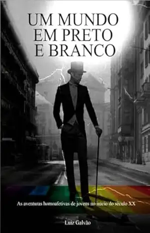 UM MUNDO EM PRETO E BRANCO: As aventuras homoafetivas de jovens no início do século XX. – Luiz Galvão