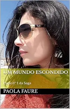 UM MUNDO ESCONDIDO: Parte nº 1 da Saga – Paola Faure