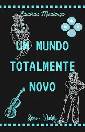 Um Mundo Totalmente Novo (Série Wishly Livro 6) – Eduarda Mendonça