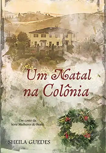 Baixar Um Natal na Colônia: Um conto da série Mulheres do Brasil pdf, epub, mobi, eBook