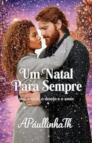 Um Natal Para Sempre: Entre a neve, o desejo, e o amor - Escritorra APaullinhaTh Um Natal Para Sempre: Entre a neve, o desejo, e o amor - Escritorra APaullinhaTh