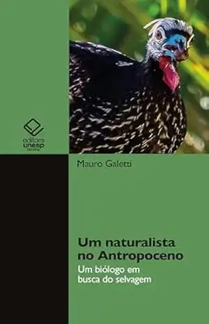 Um naturalista no Antropoceno: um biólogo em busca do selvagem – Mauro Galetti