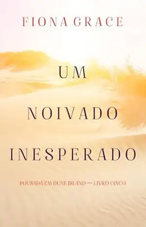 Um Noivado Inesperado (Pousada em Dune Island — Livro Cinco) – Fiona  Grace