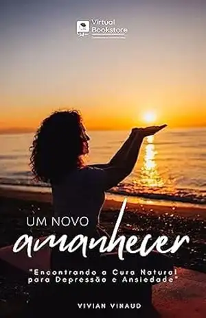 Capa do livro Um Novo Amanhecer: ''Encontrando a Cura Natural para Depressão e Ansiedade'' - Vivian Vinaud