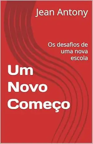 Um Novo Começo: Os desafios de uma nova escola - Jean Antony
