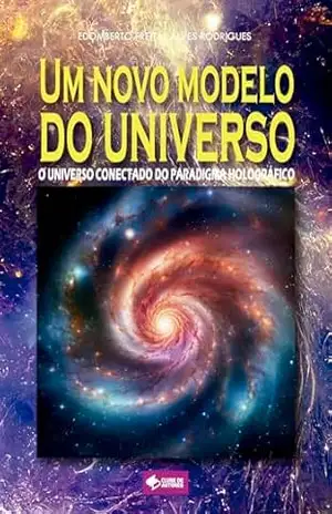 Um novo modelo do universo: O universo conectado do paradigma holográfico – Edomberto Freitas