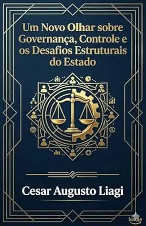 Um Novo Olhar sobre Governança, Controle e os Desafios Estruturais do Estado – Cesar Augusto  Liagi