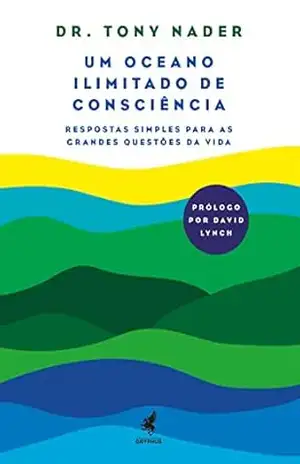 Um Oceano Ilimitado de Consciência: Respostas Simples para as Grandes Questões da Vida – Tony Nader