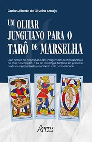 Um Olhar Junguiano Para o Tarô de Marselha - Carlos Alberto de Oliveira Araujo Um Olhar Junguiano Para o Tarô de Marselha - Carlos Alberto de Oliveira Araujo