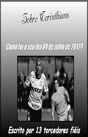 Um Olhar Sobre a Libertadores do Corinthians: 13 Torcedores Compartilham Suas Histórias do Dia 04 de Julho de 2011, o Dia da Libertação Corintiana – Primeiro Título da Libertadores – Torcedor Corinthians