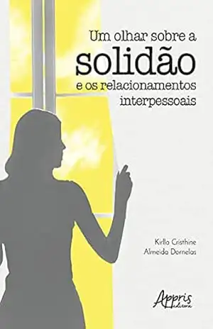 Um Olhar sobre a Solidão e os Relacionamentos Interpessoais – Kirlla Cristhine Almeida Dornelas Um Olhar sobre a Solidão e os Relacionamentos Interpessoais – Kirlla Cristhine Almeida Dornelas