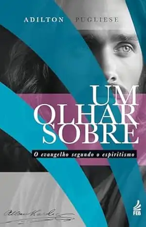 Um olhar sobre O Evangelho segundo o Espiritismo - Adilton Pugliese