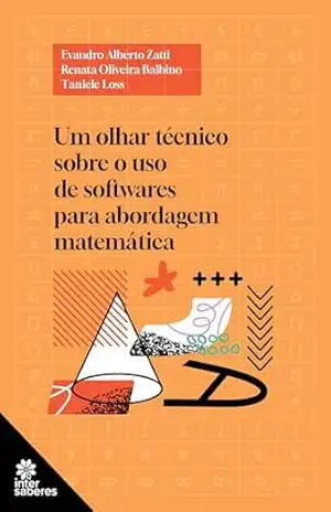 Um olhar técnico sobre o uso de softwares para abordagem matemática – Evandro Alberto Zatti Um olhar técnico sobre o uso de softwares para abordagem matemática – Evandro Alberto Zatti