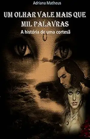 UM OLHAR VALE MAIS QUE MIL PALAVRAS: A HISTÓRIA DE UMA CORTESÃ – ADRIANA MATHEUS