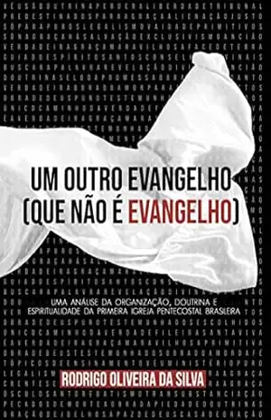 Um outro evangelho (que não é Evangelho) da CCB: Uma análise da organização, doutrina e espiritualidade da primeira igreja pentecostal brasileira (Congregação Cristã no Brasil) – Rodrigo Oliveira da Silva Um outro evangelho (que não é Evangelho) da CCB: Uma análise da organização, doutrina e espiritualidade da primeira igreja pentecostal brasileira (Congregação Cristã no Brasil) – Rodrigo Oliveira da Silva