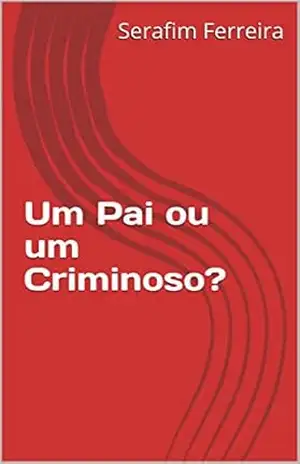 Capa do livro Um Pai ou um Criminoso? - Serafim Ferreira