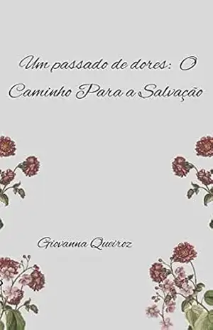 Um Passado de Dores: O Caminho Para a Salvação (O Extraordinário de Deus) – Giovanna  Queiroz