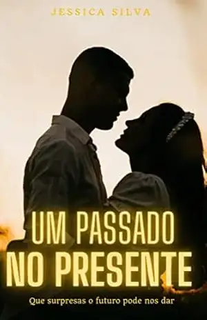 Um Passado No Presente: Que surpresas o futuro pode nos dar – Jessica  Silva