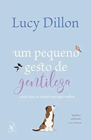 Um pequeno gesto de gentileza: … pode fazer do mundo um lugar melhor – Lucy Dillon