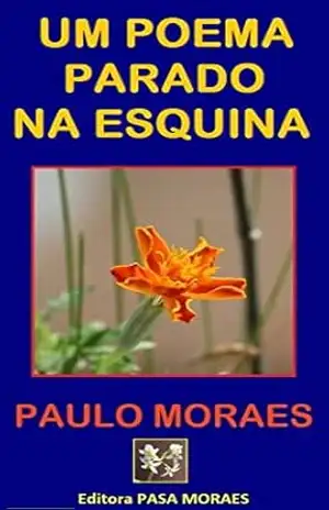 Um poema parado na esquina: (Poemas de amor) – Paulo Moraes Um poema parado na esquina: (Poemas de amor) – Paulo Moraes