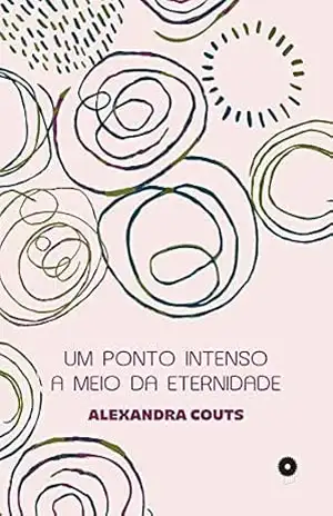 Um Ponto Intenso a Meio da Eternidade – Alexandra Couts