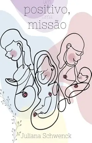 Capa do livro Um Positivo, Uma Missão - Juliana Schwenck