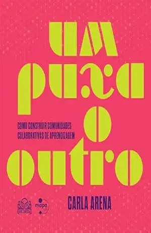 Capa do livro Um puxa o outro: Como construir comunidades colaborativas de aprendizagem - Carla Arena