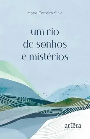 Um Rio de Sonhos e Mistérios – Maria Ferreira Silva