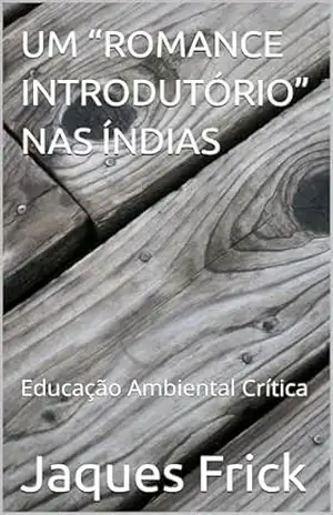 UM “ROMANCE INTRODUTÓRIO” NAS ÍNDIAS: Educação Ambiental Crítica – Jaques Frick