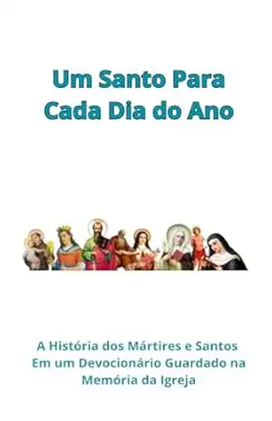 Um Santo Para Cada Dia do Ano: A História dos Mártires e Santos Em um Devocionário Guardado na Memória da Igreja – Jonas Heitich Brasil