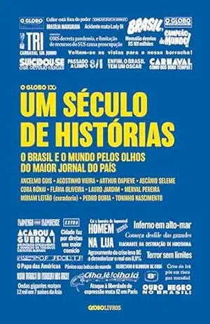 Um século de histórias: O Brasil e o mundo pelos olhos do maior jornal do país – Ancelmo Gois Um século de histórias: O Brasil e o mundo pelos olhos do maior jornal do país – Ancelmo Gois