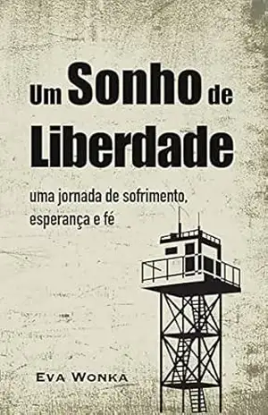 Um Sonho de Liberdade: Uma journada de sofrimento, esperança e fé – Eva Wonka