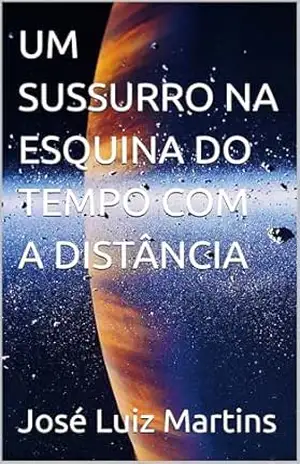 UM SUSSURRO NA ESQUINA DO TEMPO COM A DISTÂNCIA – José Luiz Martins
