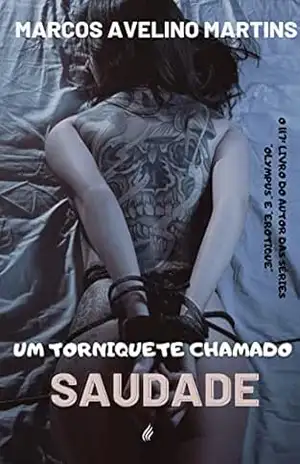 UM TORNIQUETE CHAMADO SAUDADE – MARCOS AVELINO MARTINS