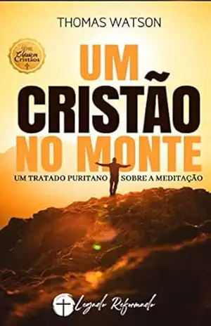 Um Tratado Sobre a Meditação: Um Cristão no Monte – Thomas Watson